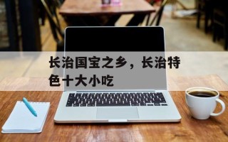 长治国宝之乡，长治特色十大小吃