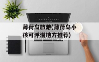 薄荷岛旅游(薄荷岛小孩可浮潜地方推荐)