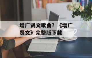 增广贤文歌曲？《增广贤文》完整版下载