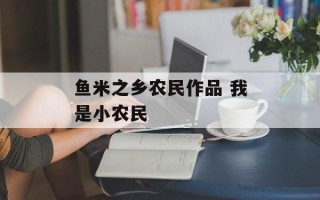 鱼米之乡农民作品 我是小农民