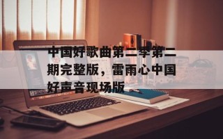 中国好歌曲第二季第二期完整版，雷雨心中国好声音现场版
