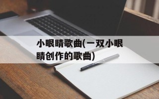 小眼睛歌曲(一双小眼睛创作的歌曲)