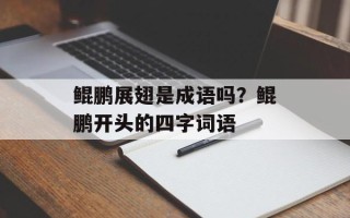 鲲鹏展翅是成语吗？鲲鹏开头的四字词语