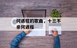 何遇程的歌曲，十三不亲何遇程