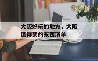 大阪好玩的地方，大阪值得买的东西清单