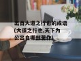 出自大道之行也的成语(大道之行也,天下为公出自哪部著作)