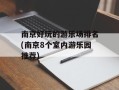 南京好玩的游乐场排名(南京8个室内游乐园推荐)