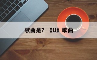 歌曲是？《U》歌曲