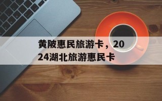 黄陂惠民旅游卡，2024湖北旅游惠民卡