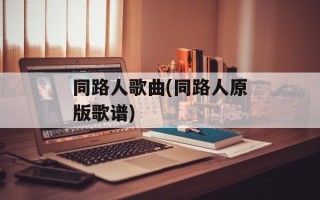 同路人歌曲(同路人原版歌谱)