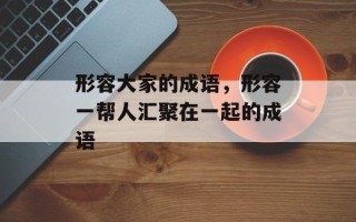形容大家的成语，形容一帮人汇聚在一起的成语