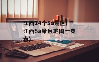 江西14个5a景区(江西5a景区地图一览表)