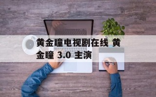 黄金瞳电视剧在线 黄金瞳 3.0 主演