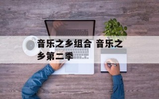 音乐之乡组合 音乐之乡第二季