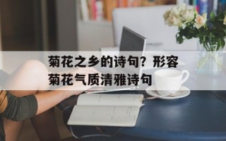 菊花之乡的诗句？形容菊花气质清雅诗句
