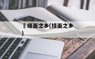 饸络面之乡(挂面之乡)