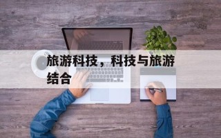 旅游科技，科技与旅游结合