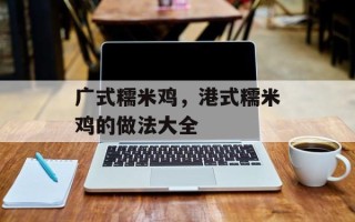 广式糯米鸡，港式糯米鸡的做法大全