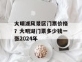 大明湖风景区门票价格？大明湖门票多少钱一张2024年