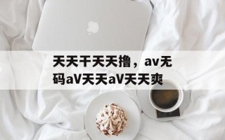 天天干天天撸，av无码aV天天aV天天爽