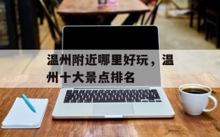 温州附近哪里好玩，温州十大景点排名