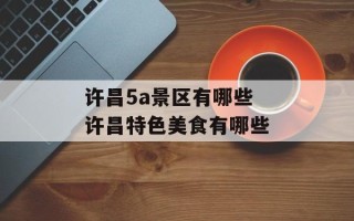 许昌5a景区有哪些 许昌特色美食有哪些