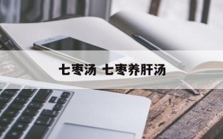 七枣汤 七枣养肝汤