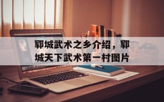 郓城武术之乡介绍，郓城天下武术第一村图片