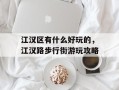江汉区有什么好玩的，江汉路步行街游玩攻略