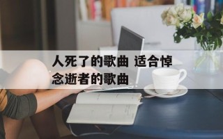 人死了的歌曲 适合悼念逝者的歌曲