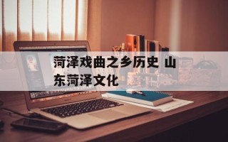 菏泽戏曲之乡历史 山东菏泽文化