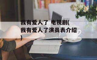 我有爱人了 电视剧(我有爱人了演员表介绍)