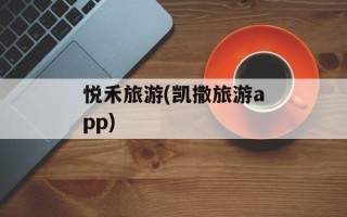 悦禾旅游(凯撒旅游app)