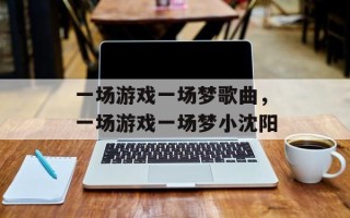 一场游戏一场梦歌曲，一场游戏一场梦小沈阳