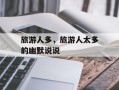 旅游人多，旅游人太多的幽默说说