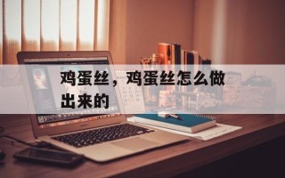 鸡蛋丝，鸡蛋丝怎么做出来的