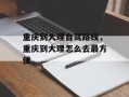 重庆到大理自驾路线，重庆到大理怎么去最方便
