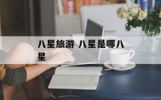 八星旅游 八星是哪八星