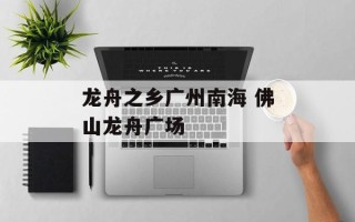 龙舟之乡广州南海 佛山龙舟广场
