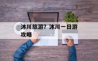 沐川旅游？沐川一日游攻略