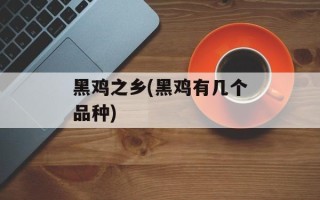 黑鸡之乡(黑鸡有几个品种)