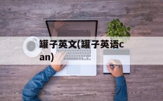 罐子英文(罐子英语can)