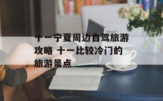 十一宁夏周边自驾旅游攻略 十一比较冷门的旅游景点