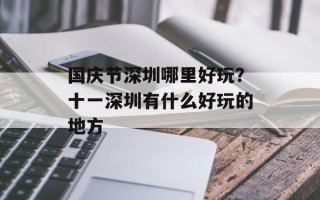 国庆节深圳哪里好玩？十一深圳有什么好玩的地方