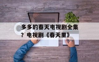 多多的春天电视剧全集？电视剧《春天里》