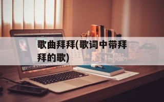歌曲拜拜(歌词中带拜拜的歌)