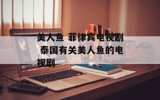 美人鱼 菲律宾电视剧 泰国有关美人鱼的电视剧