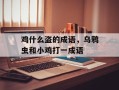 鸡什么盗的成语，乌鸦虫和小鸡打一成语