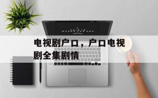 电视剧户口，户口电视剧全集剧情