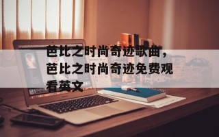 芭比之时尚奇迹歌曲，芭比之时尚奇迹免费观看英文